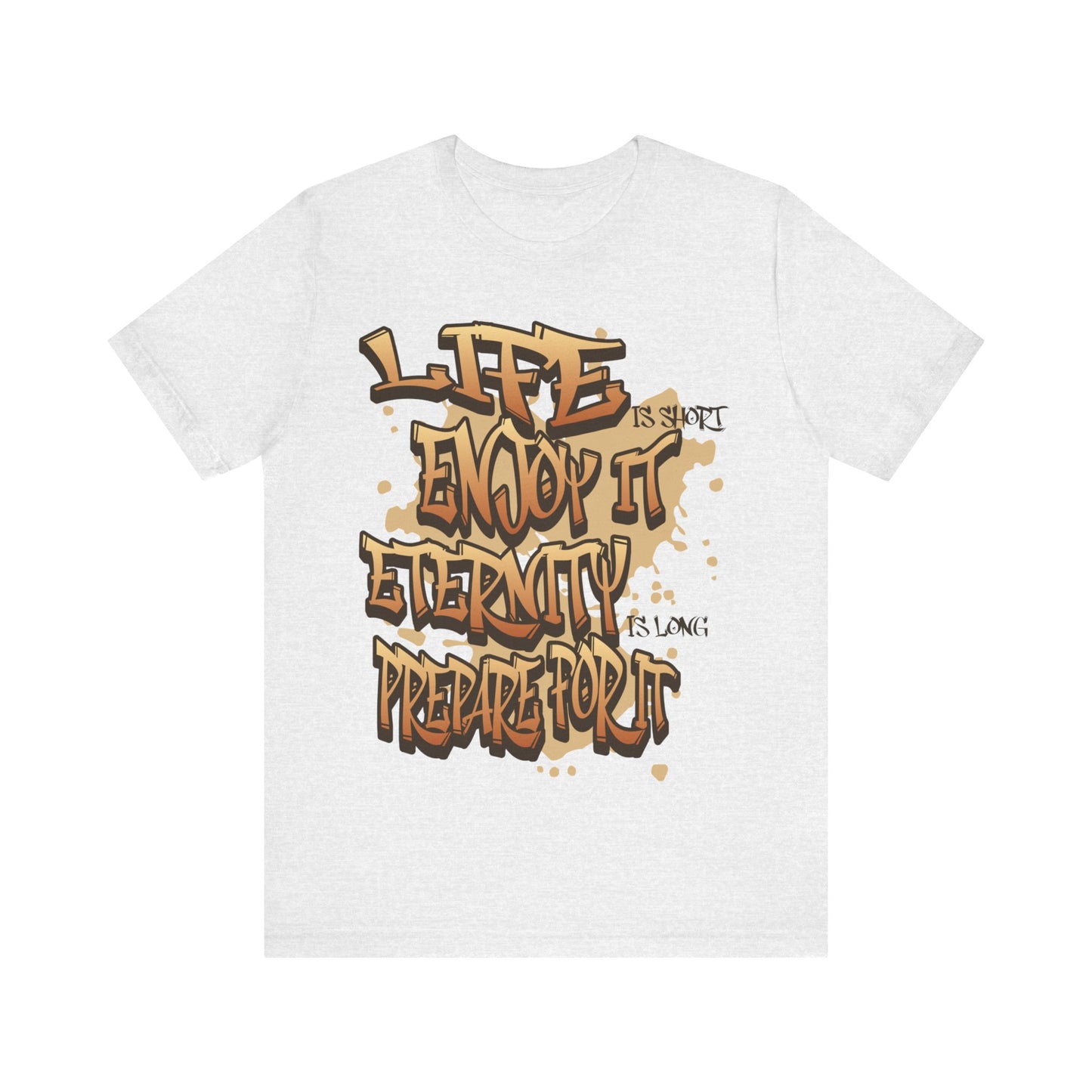 LIFE Enjoy It ETERNITY PREPARE For It  | Unisex Jersey Short Sleeve Tee